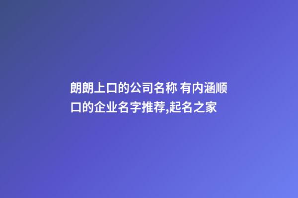 朗朗上口的公司名称 有内涵顺口的企业名字推荐,起名之家-第1张-公司起名-玄机派